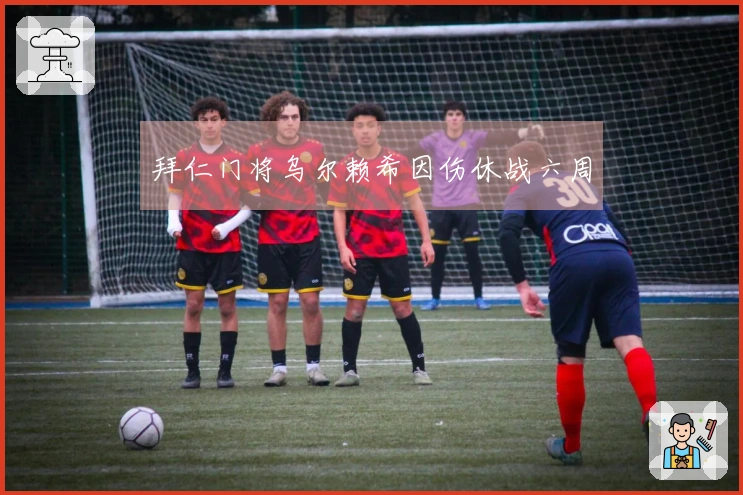 拜仁门将乌尔赖希因伤休战六周